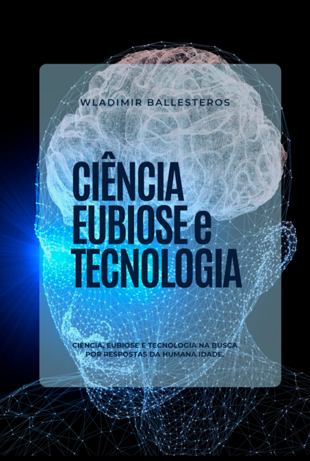 CIÊNCIA, EUBIOSE E TECNOLOGIA