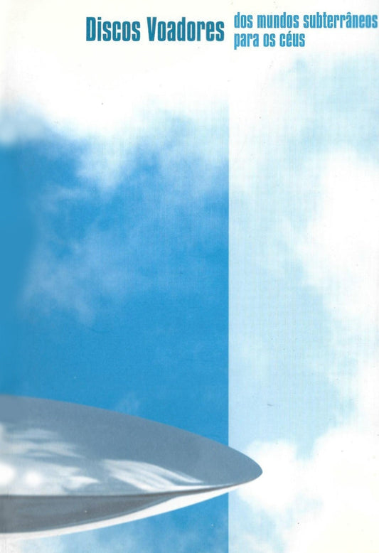 DISCOS VOADORES – DOS MUNDOS SUBTERRÂNEOS PARA OS CÉUS